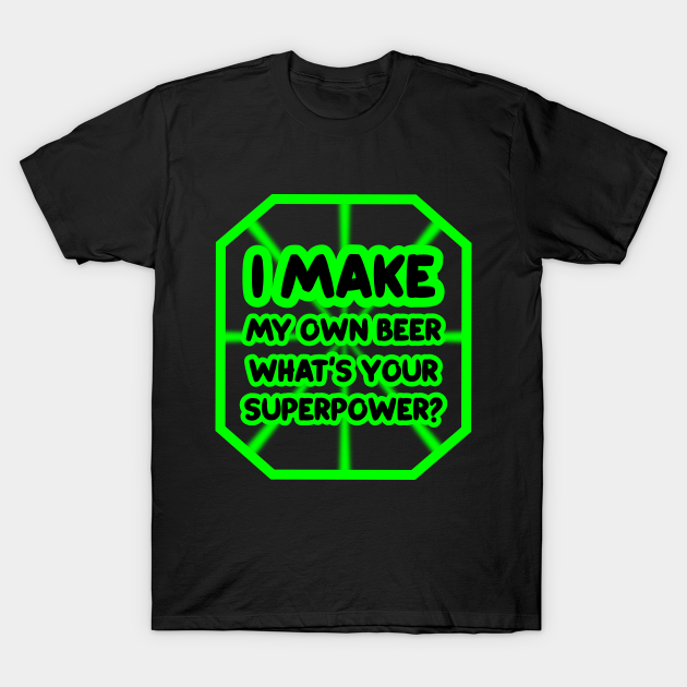 I make my own beer, what's your superpower? Beer Making Awesome T